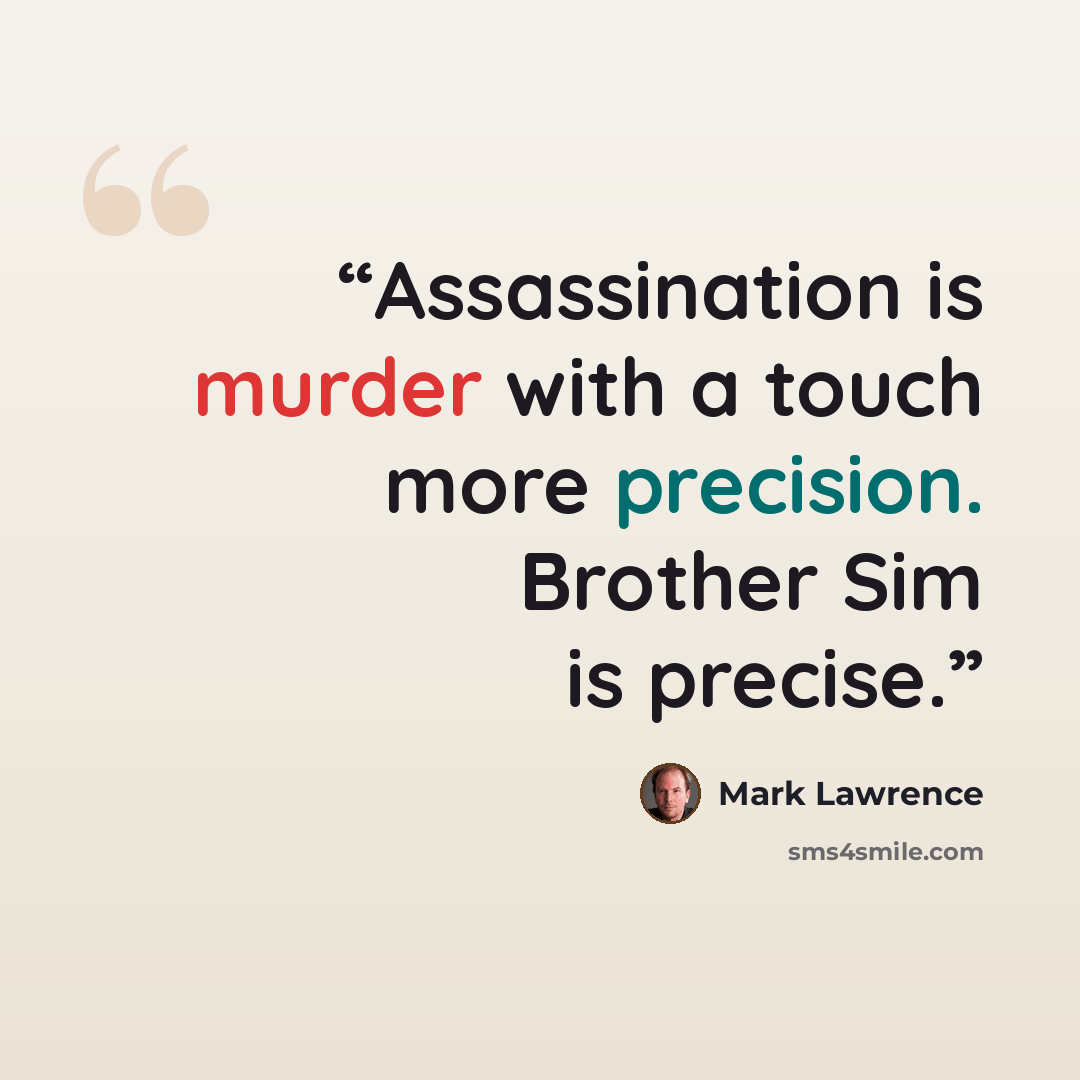 “Assassination is murder with a touch more precision. Brother Sim is precise.” quote by Mark Lawrence