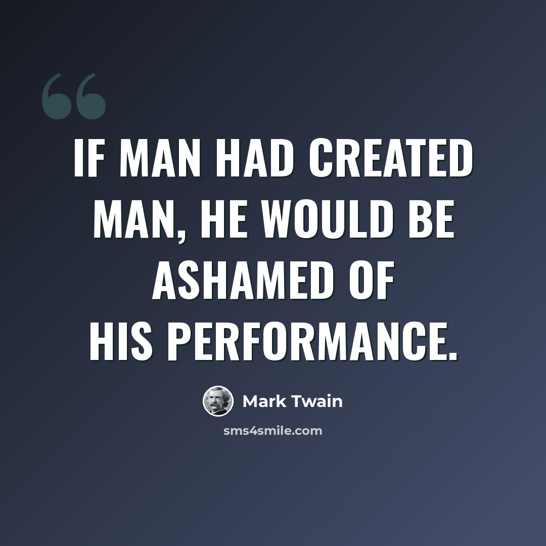“If man had created man, he would be ashamed of his performance.” quote by Mark Twain