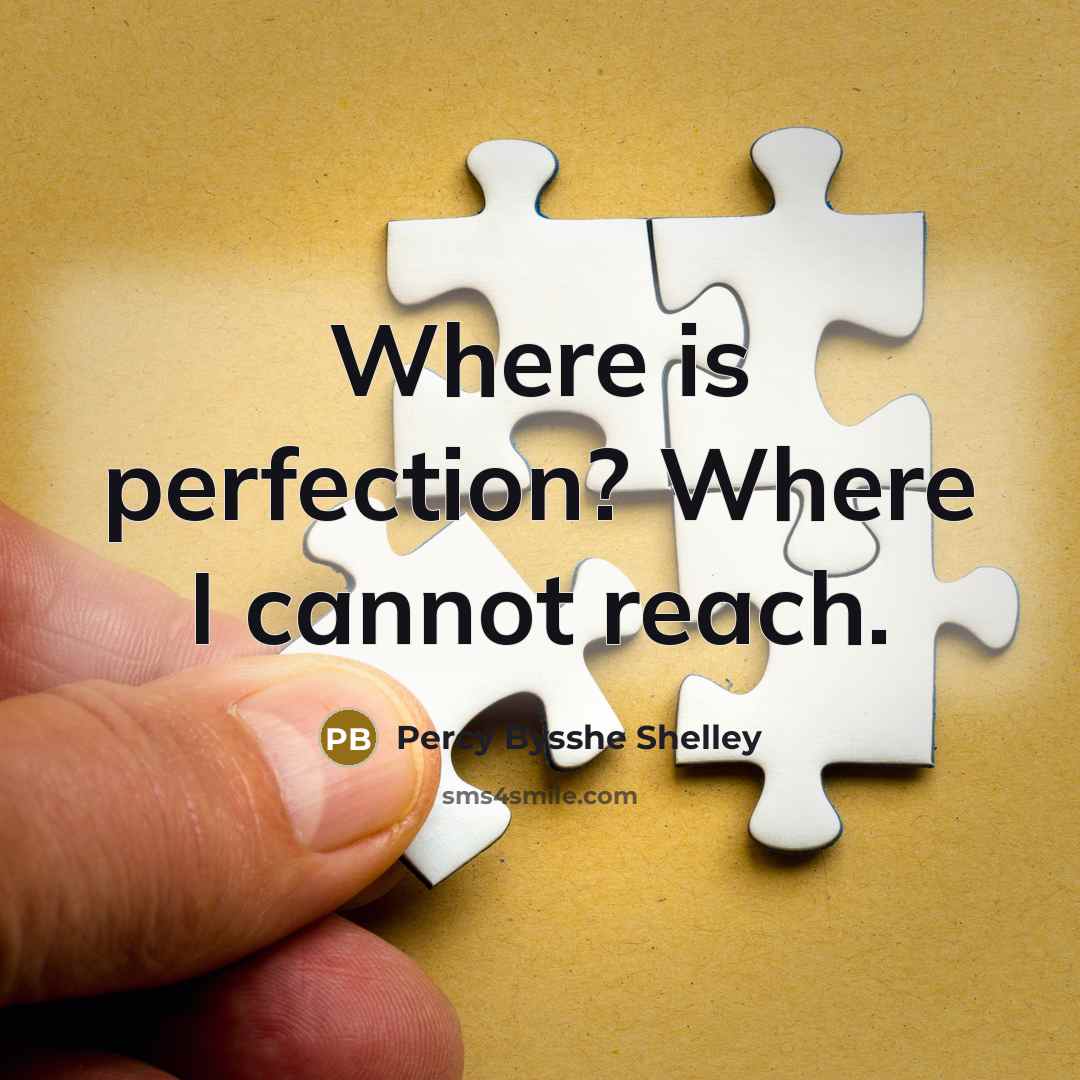 “Where is perfection? Where I cannot reach.” quote by Percy Bysshe Shelley
