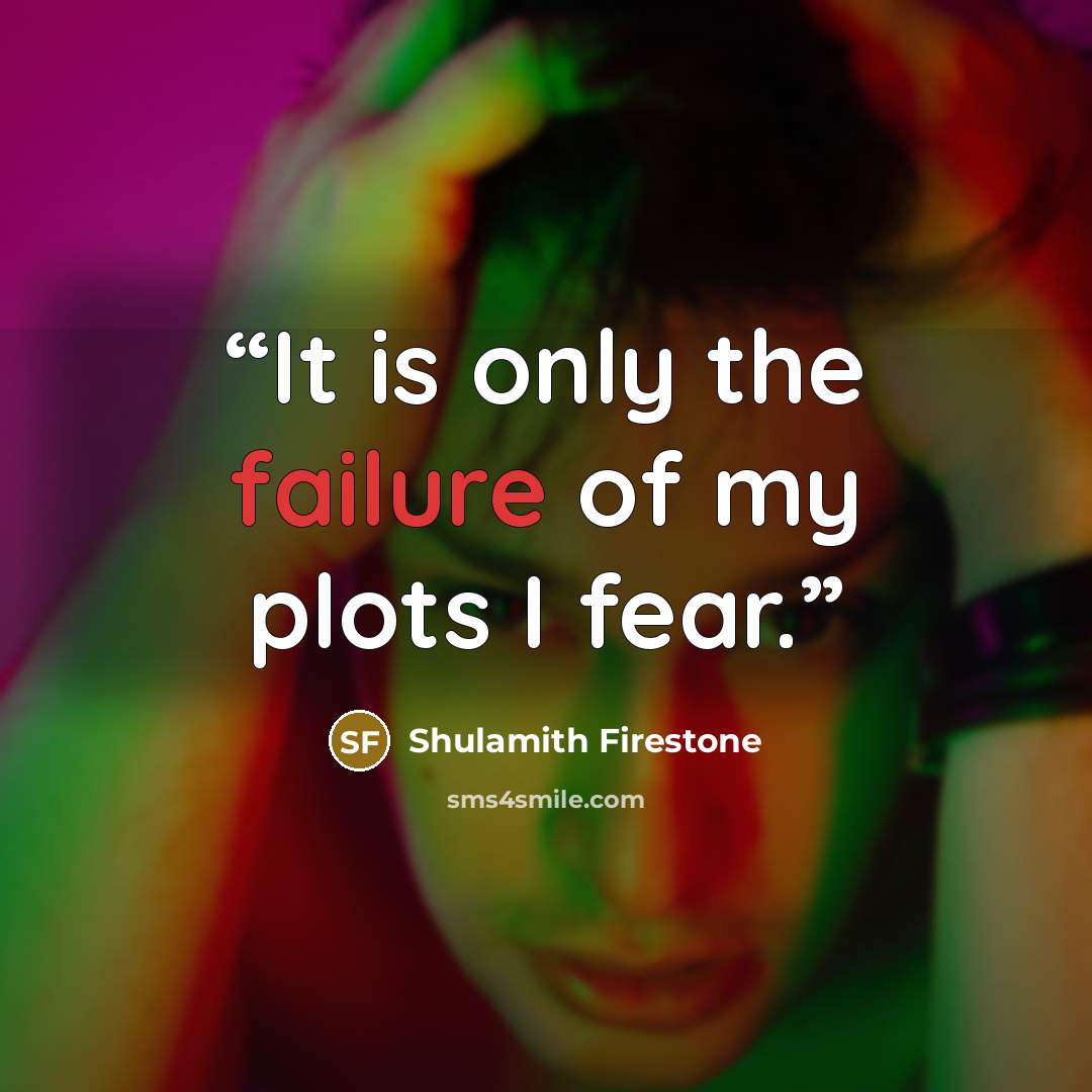 “It is only the failure of my plots I fear.” quote by Shulamith Firestone