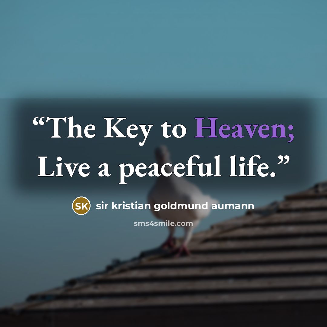 “The Key to Heaven; Live a peaceful life.” quote by sir kristian goldmund aumann