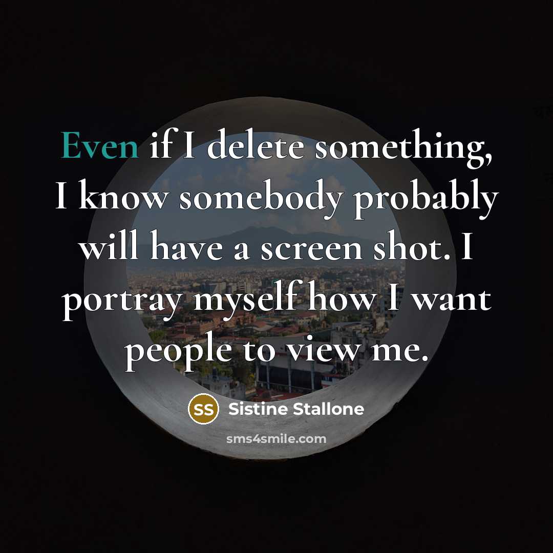 “Even if I delete something, I know somebody probably will have a screen shot. I portray myself how I want people to view me.” quote by Sistine Stallone