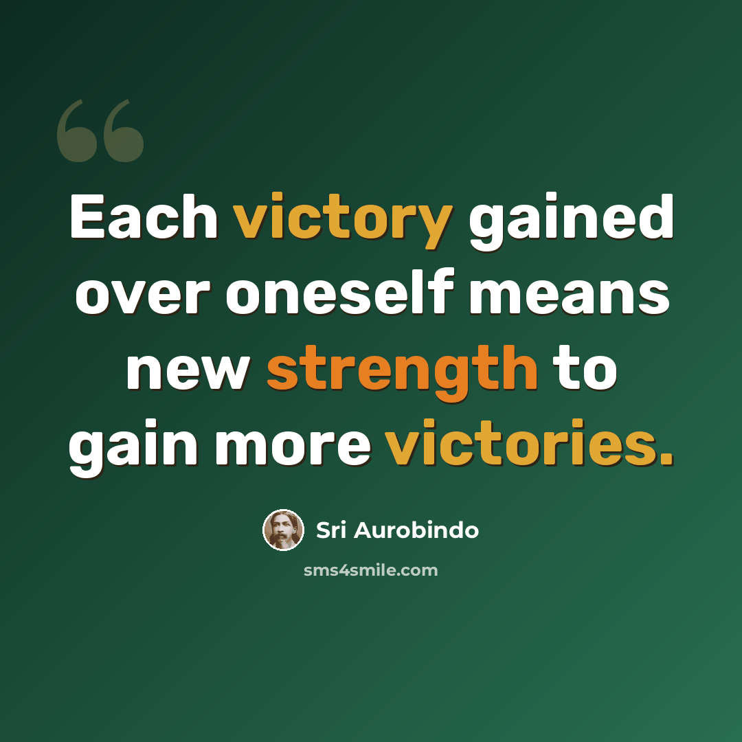 “Each victory gained over oneself means new strength to gain more victories.” quote by Sri Aurobindo