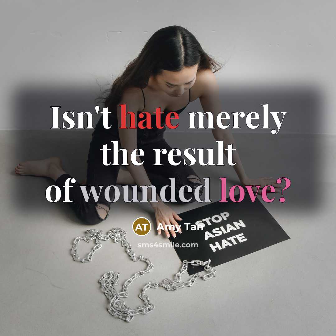 “Isn't hate merely the result of wounded love?” quote by Amy Tan