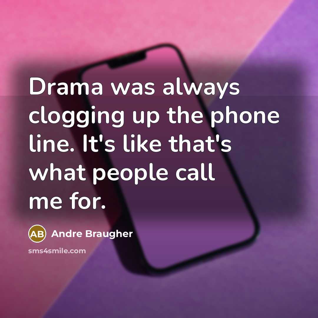 “Drama was always clogging up the phone line. It's like that's what people call me for.” quote by Andre Braugher
