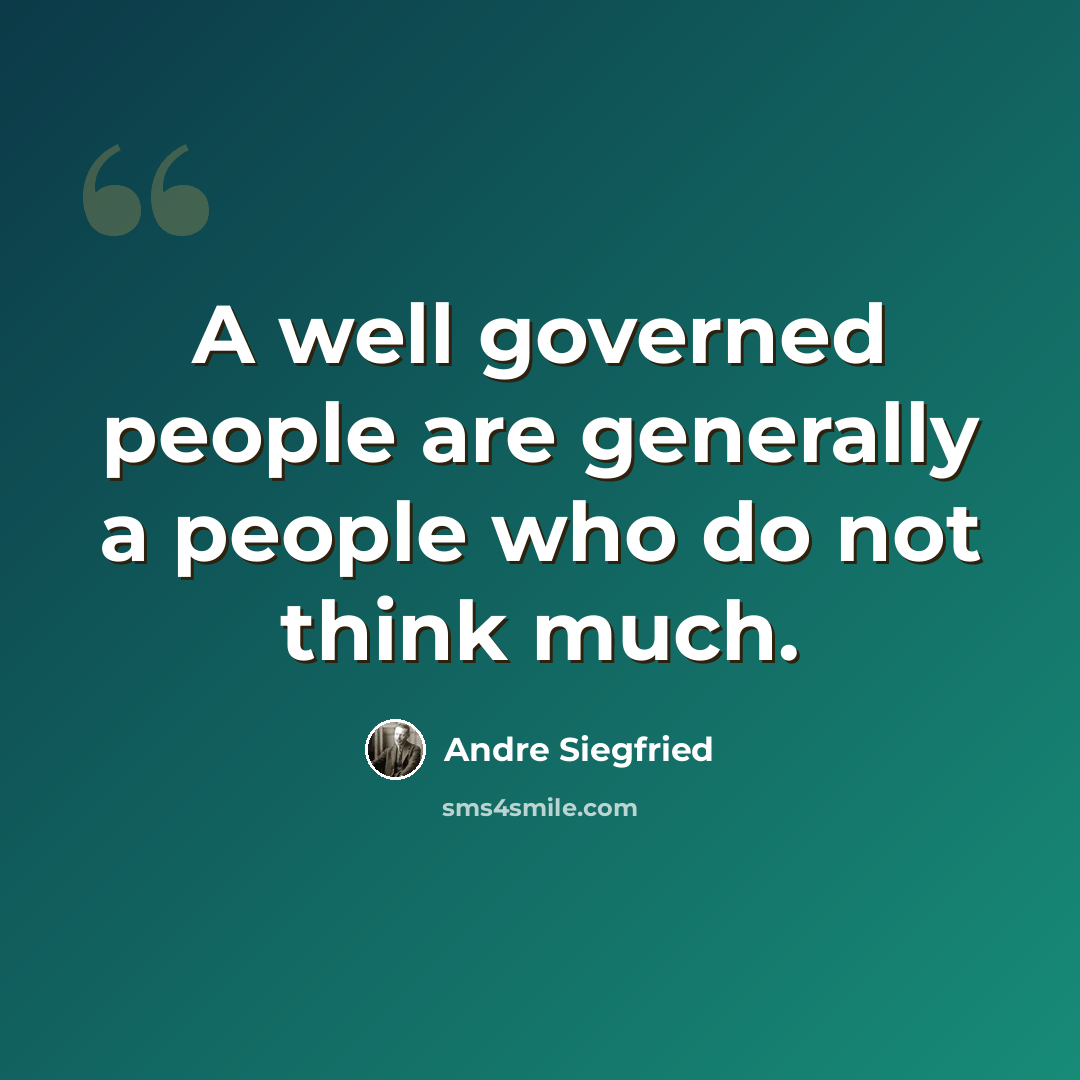 “A well governed people are generally a people who do not think much.” quote by Andre Siegfried