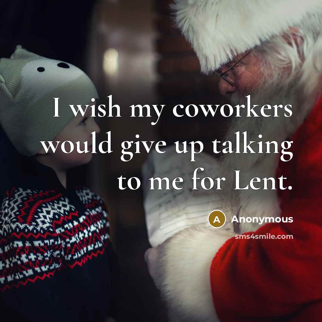 “I wish my coworkers would give up talking to me for Lent.” quote by Anonymous