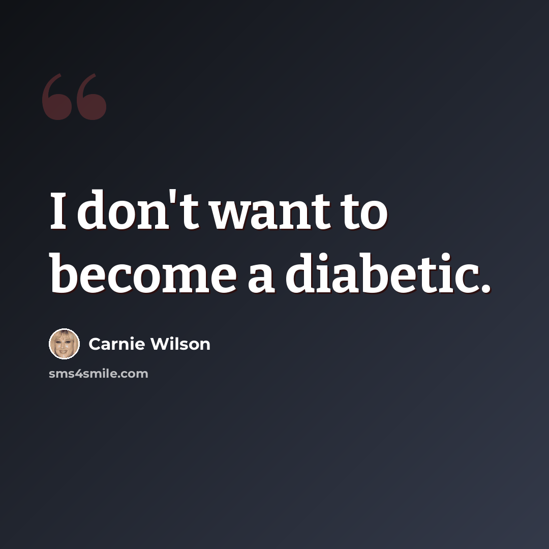 “I don't want to become a diabetic.” quote by Carnie Wilson