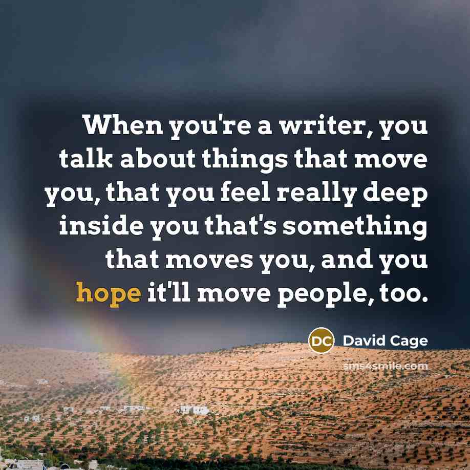 “When you're a writer, you talk about things that move you, that you feel really deep inside you that's something that moves you, and you hope it'll move people, too.” quote by David Cage