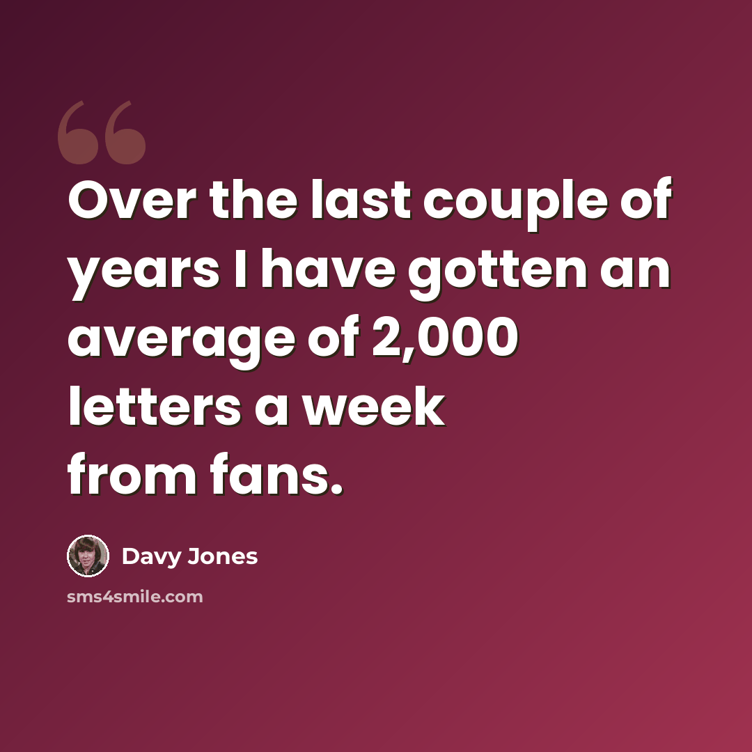 “Over the last couple of years I have gotten an average of 2,000 letters a week from fans.” quote by Davy Jones