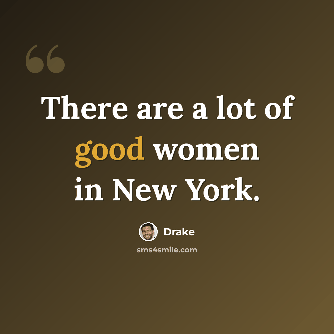 “There are a lot of good women in New York.” quote by Drake