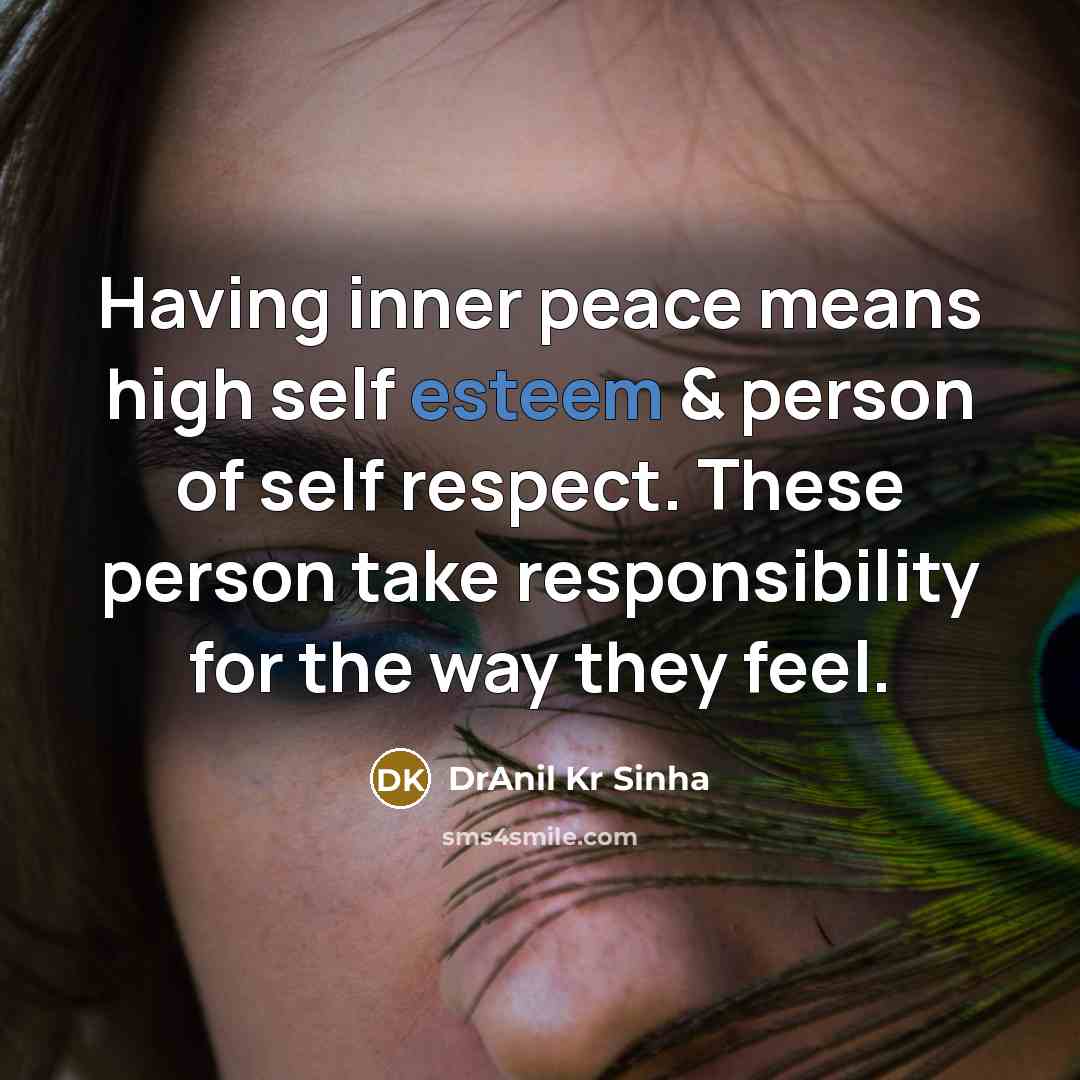 “Having inner peace means high self esteem & person of self respect. These person take responsibility for the way they feel.” quote by DrAnil Kr Sinha
