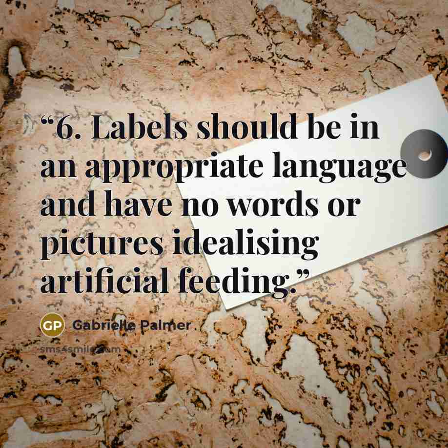 “6. Labels should be in an appropriate language and have no words or pictures idealising artificial feeding.” quote by Gabrielle Palmer