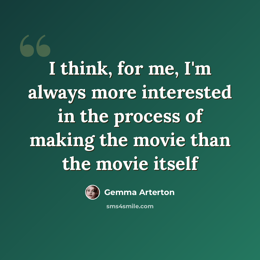 “I think, for me, I'm always more interested in the process of making the movie than the movie itself” quote by Gemma Arterton