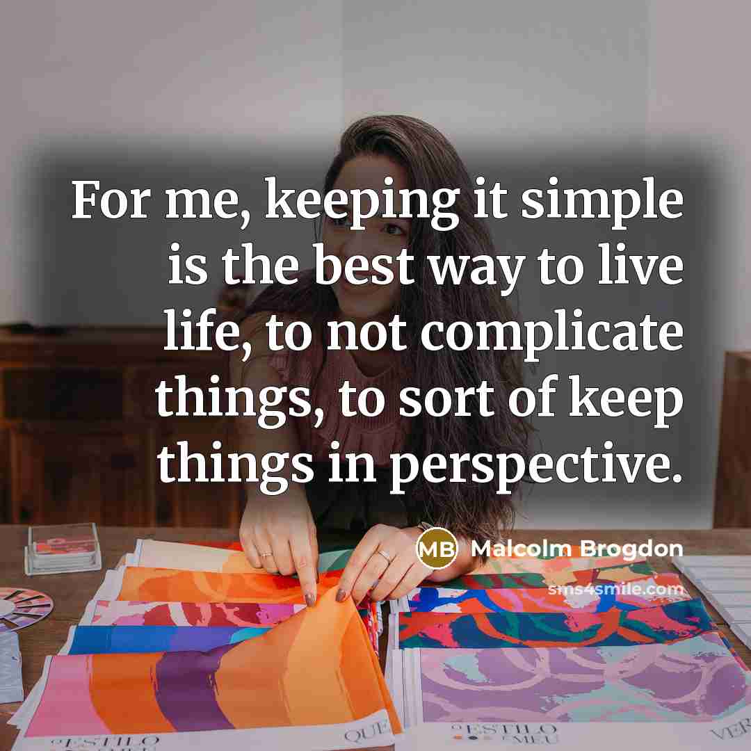 “For me, keeping it simple is the best way to live life, to not complicate things, to sort of keep things in perspective.” quote by Malcolm Brogdon