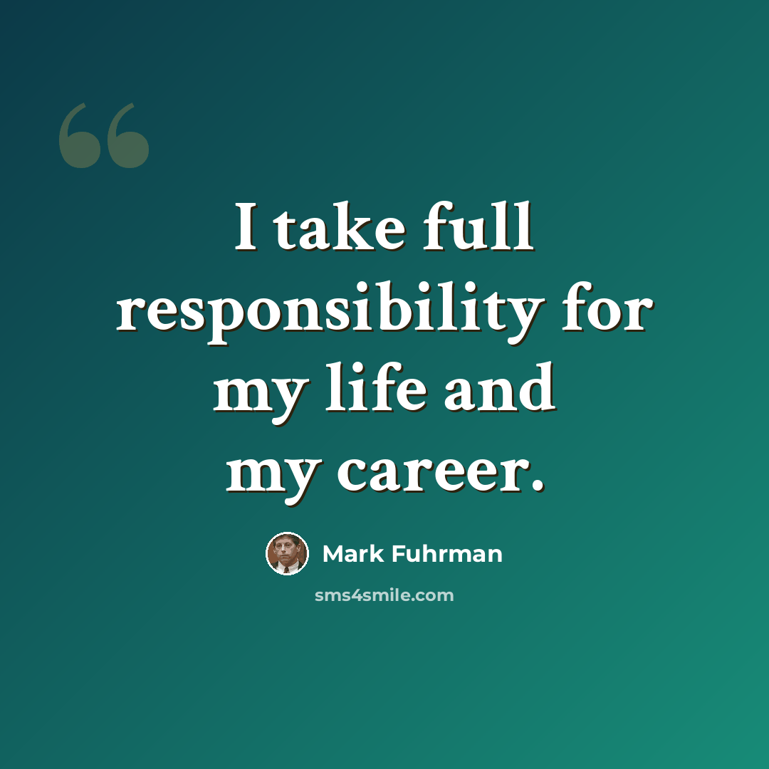 “I take full responsibility for my life and my career.” quote by Mark Fuhrman