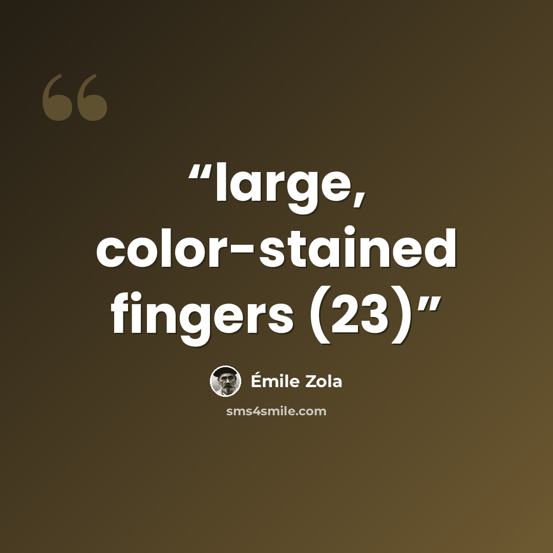 “large, color-stained fingers (23)” quote by Émile Zola