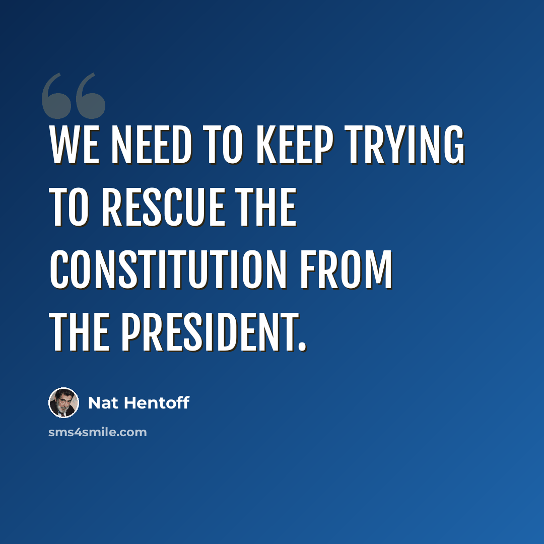 “We need to keep trying to rescue the Constitution from the President.” quote by Nat Hentoff