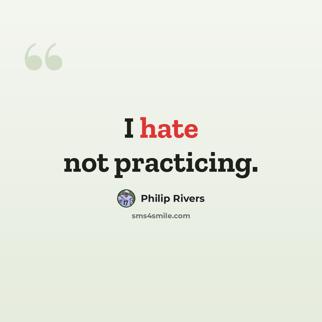“I hate not practicing.” quote by Philip Rivers