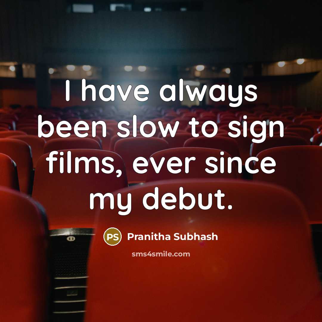 “I have always been slow to sign films, ever since my debut.” quote by Pranitha Subhash