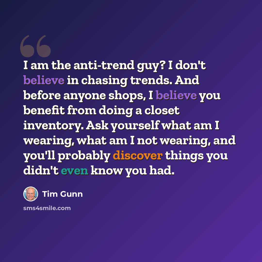 “I am the anti-trend guy? I don't believe in chasing trends. And before anyone shops, I believe you benefit from doing a closet inventory. Ask yourself what am I wearing, what am I not wearing, and you'll probably discover things you didn't even know you had.” quote by Tim Gunn