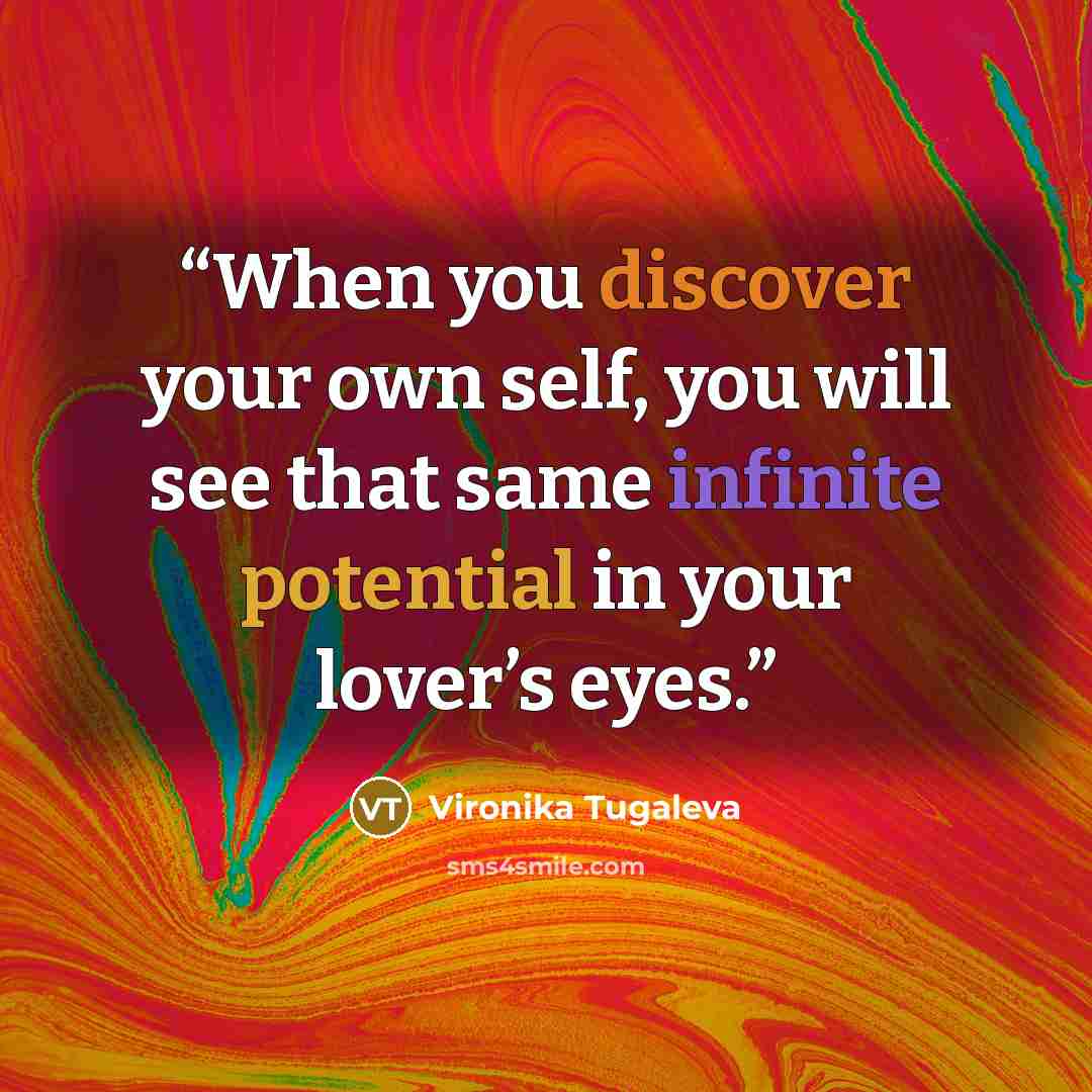 “When you discover your own self, you will see that same infinite potential in your lover’s eyes.” quote by Vironika Tugaleva