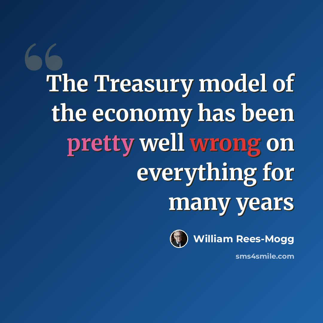 “The Treasury model of the economy has been pretty well wrong on everything for many years” quote by William Rees-Mogg