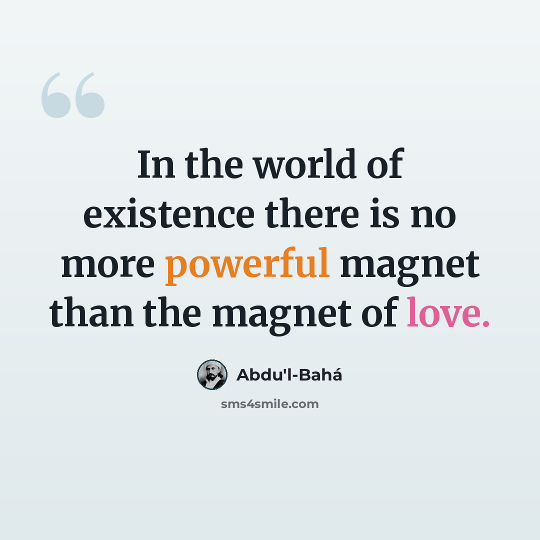 “In the world of existence there is no more powerful magnet than the magnet of love.” quote by Abdu'l-Bahá