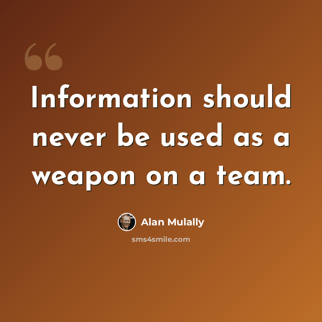 “Information should never be used as a weapon on a team.” quote by Alan Mulally