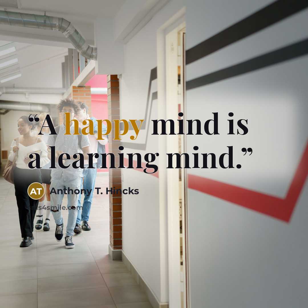 “A happy mind is a learning mind.” quote by Anthony T. Hincks