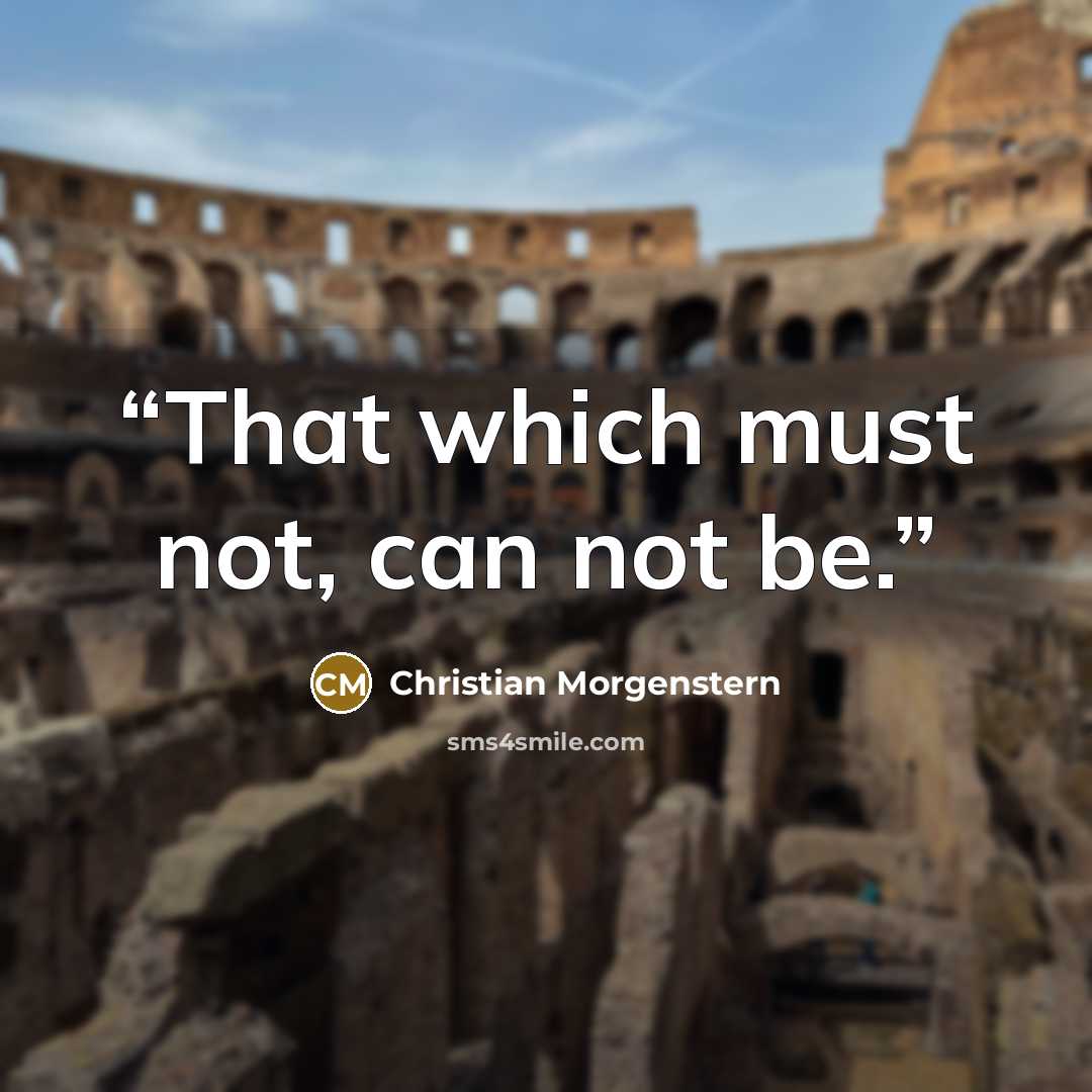 “That which must not, can not be.” quote by Christian Morgenstern