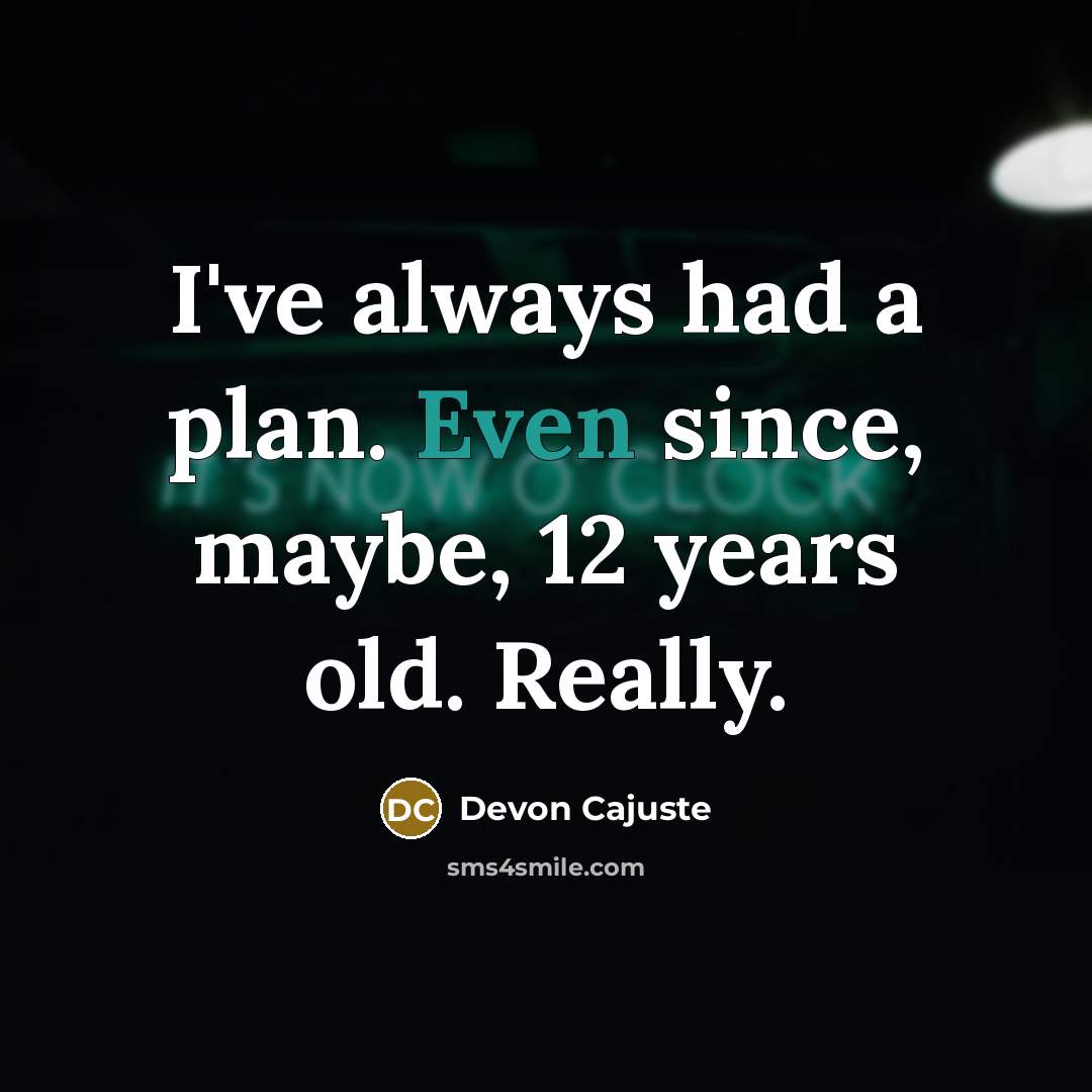 “I've always had a plan. Even since, maybe, 12 years old. Really.” quote by Devon Cajuste