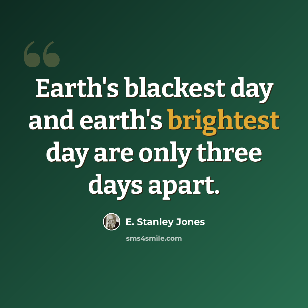 “Earth's blackest day and earth's brightest day are only three days apart.” quote by E. Stanley Jones
