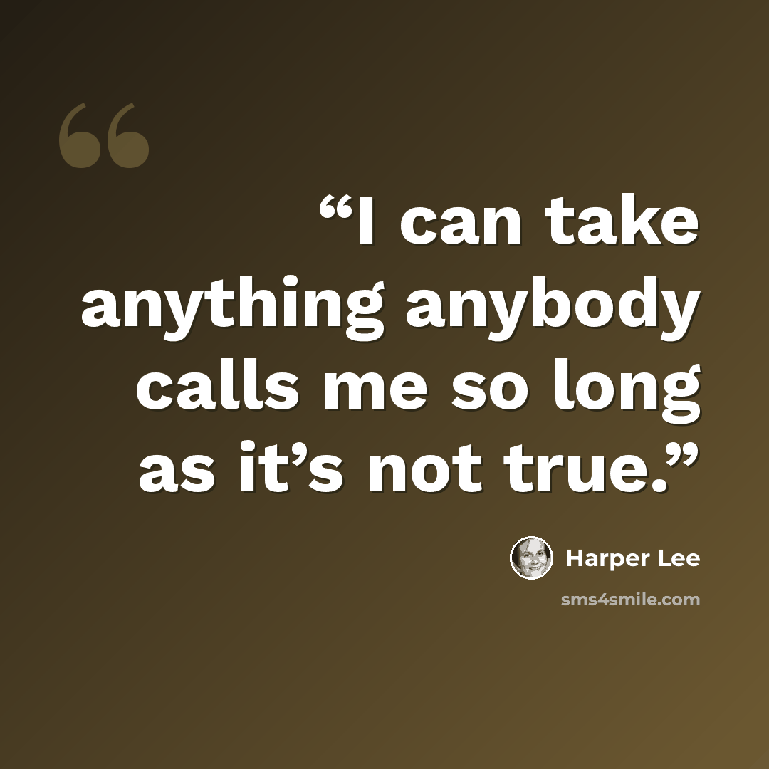 “I can take anything anybody calls me so long as it’s not true.” quote by Harper Lee