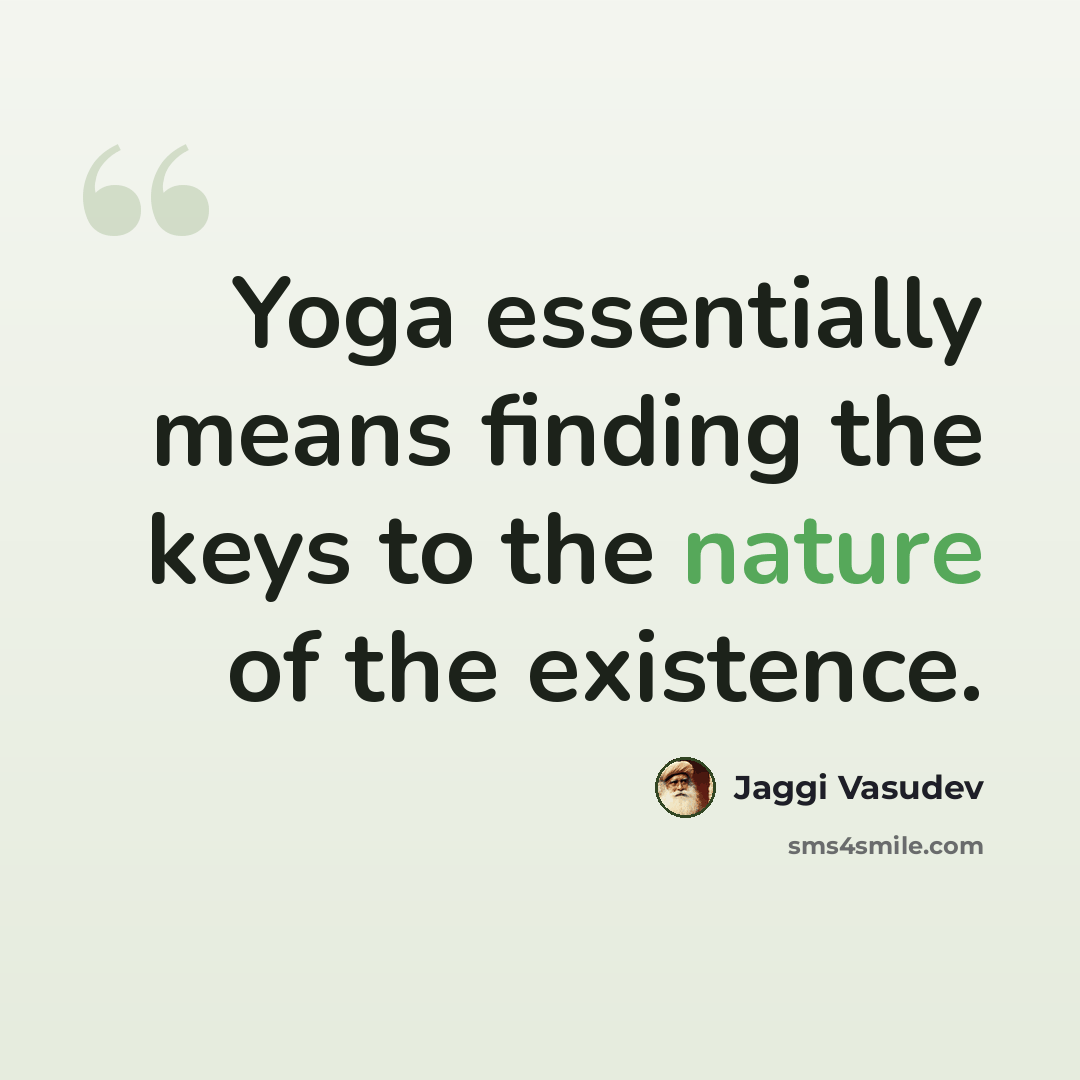 “Yoga essentially means finding the keys to the nature of the existence.” quote by Jaggi Vasudev