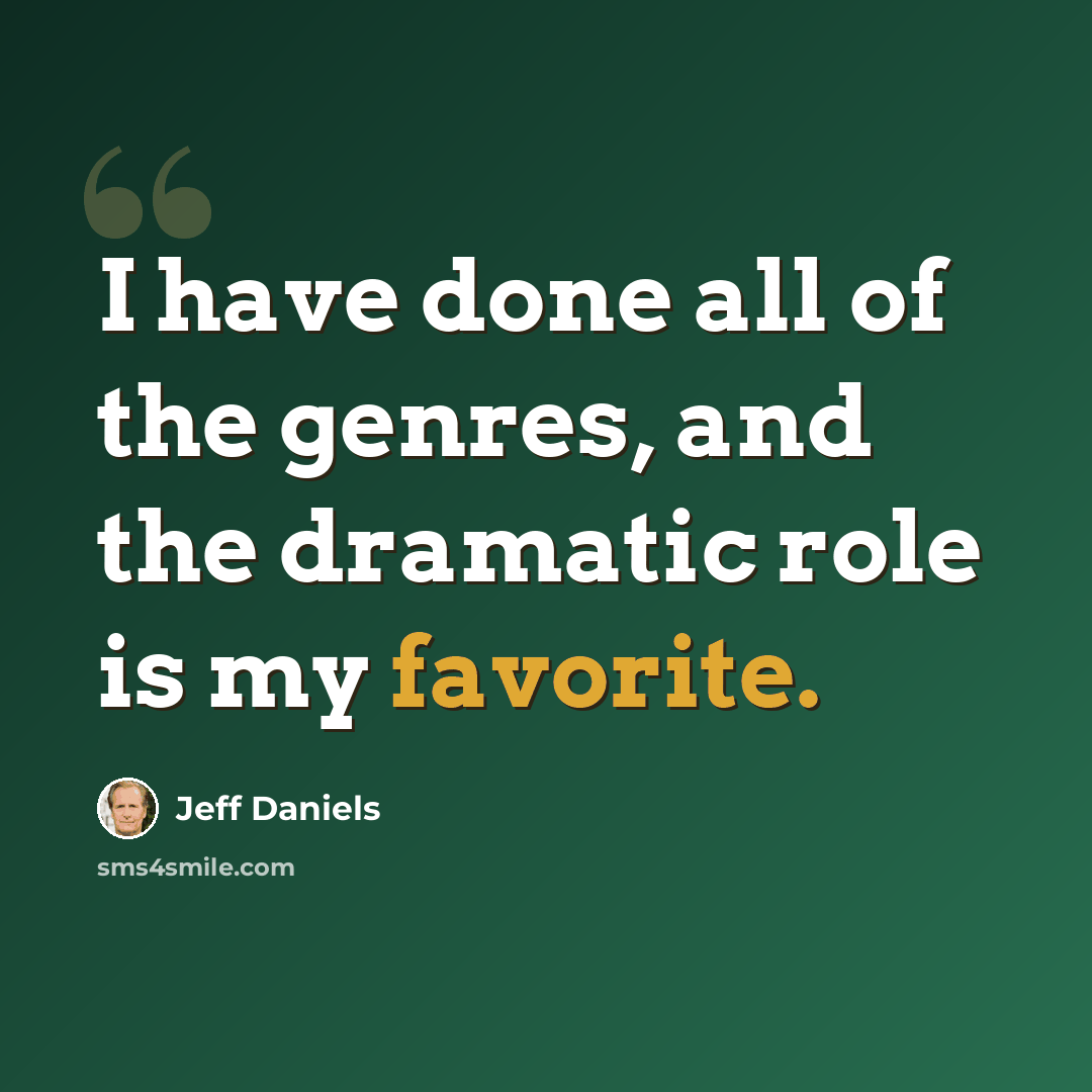 “I have done all of the genres, and the dramatic role is my favorite.” quote by Jeff Daniels