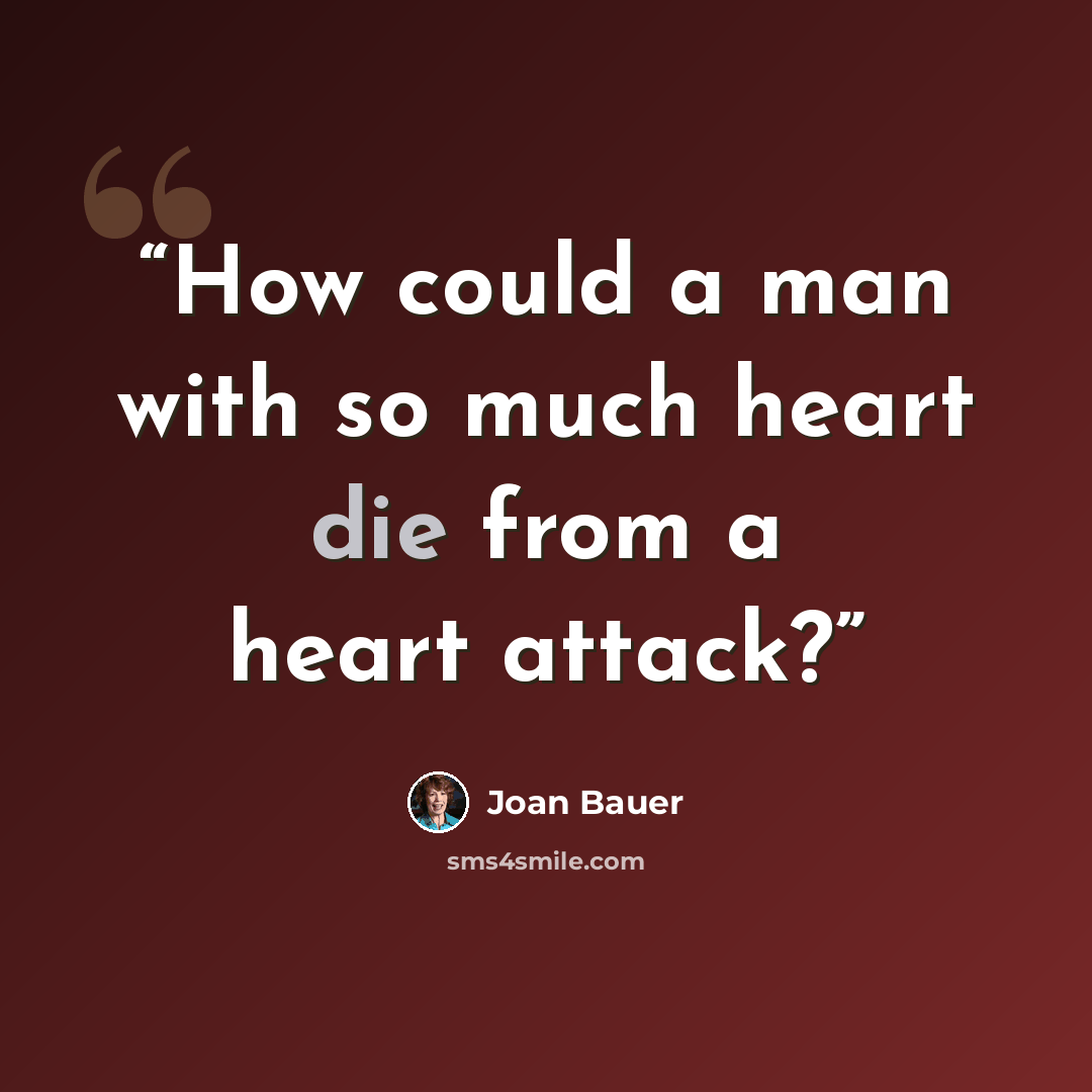 “How could a man with so much heart die from a heart attack?” quote by Joan Bauer