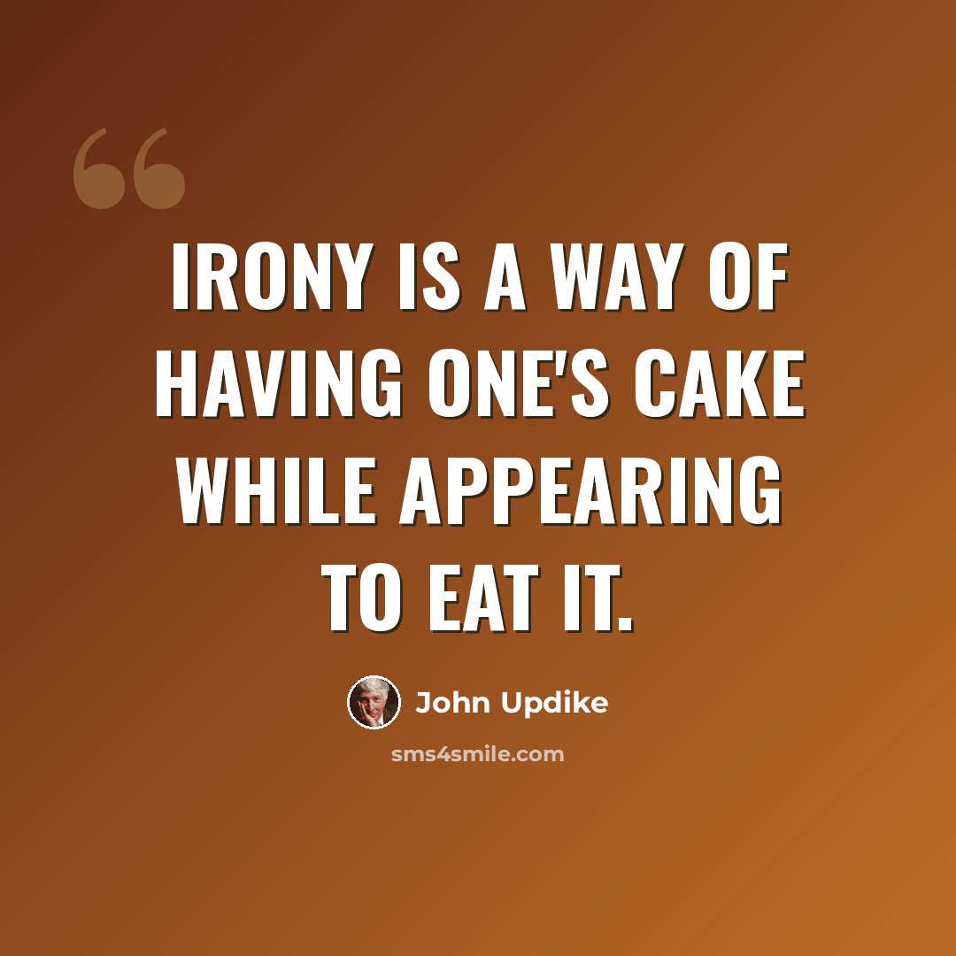 “irony is a way of having one's cake while appearing to eat it.” quote by John Updike