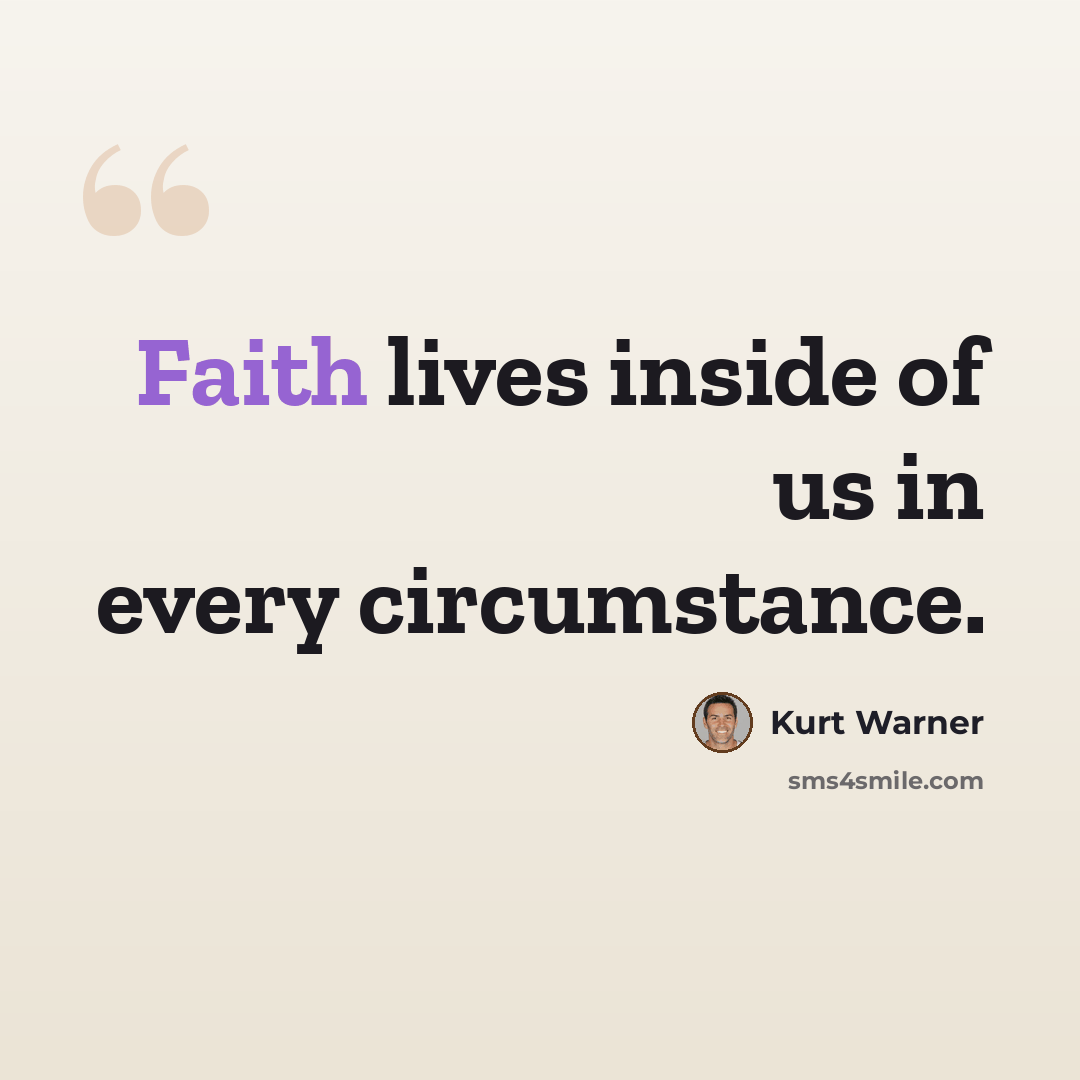 “Faith lives inside of us in every circumstance.” quote by Kurt Warner