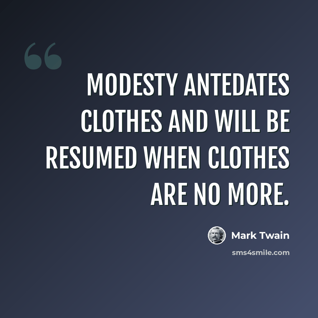 “Modesty antedates clothes and will be resumed when clothes are no more.” quote by Mark Twain