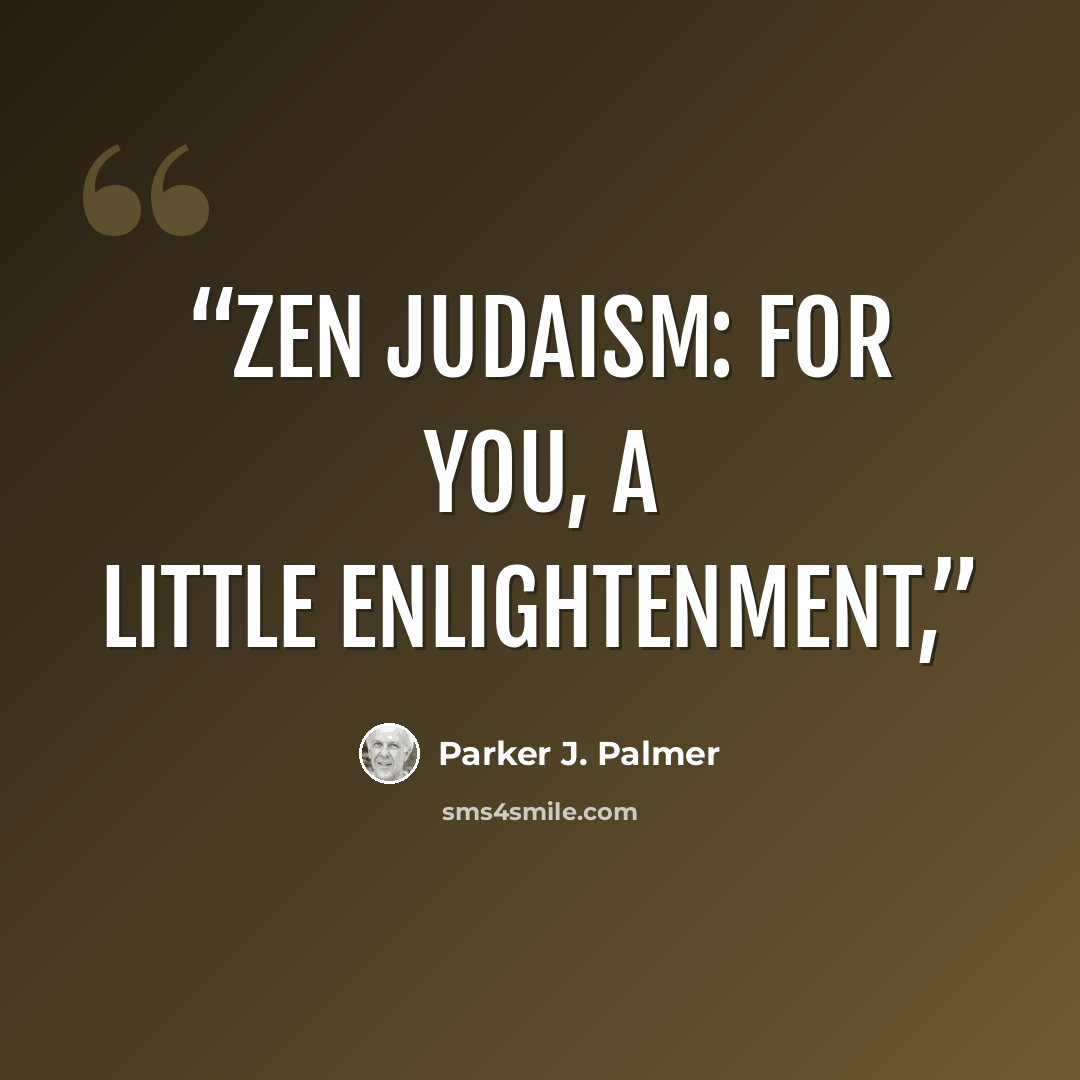“Zen Judaism: For You, a Little Enlightenment,” quote by Parker J. Palmer