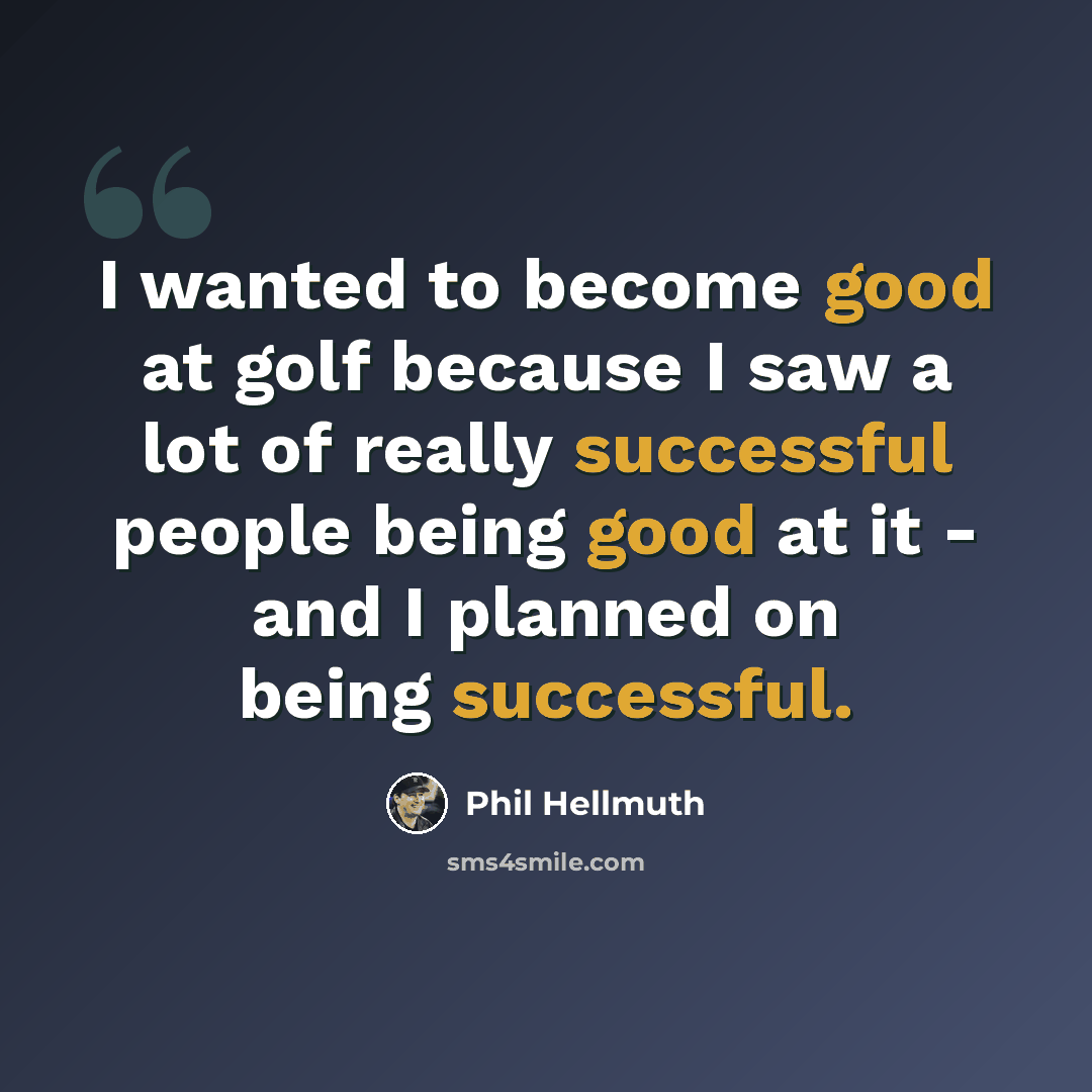 “I wanted to become good at golf because I saw a lot of really successful people being good at it - and I planned on being successful.” quote by Phil Hellmuth