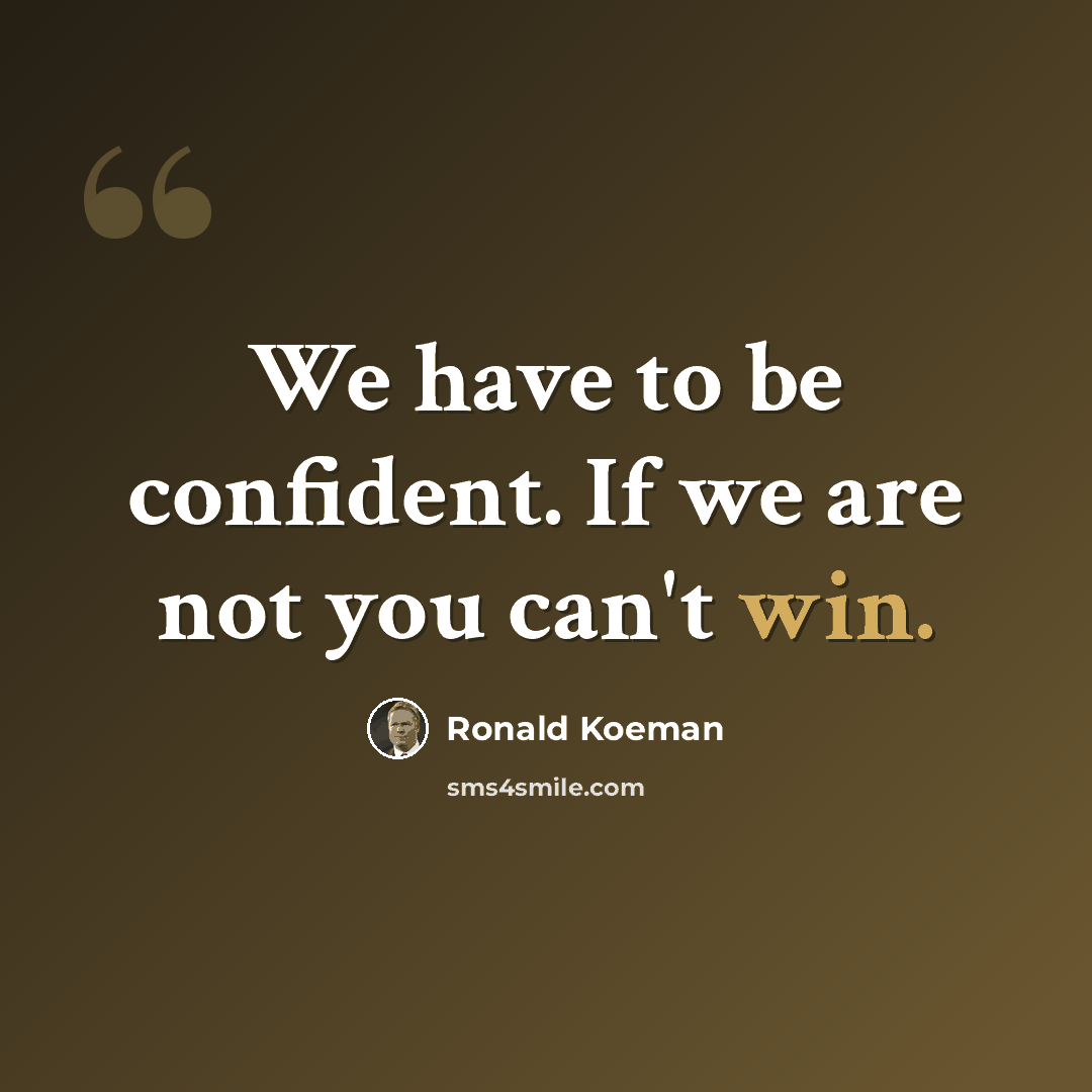 “We have to be confident. If we are not you can't win.” quote by Ronald Koeman