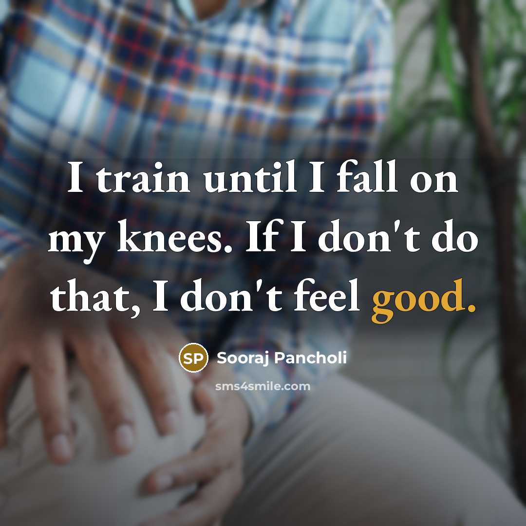 “I train until I fall on my knees. If I don't do that, I don't feel good.” quote by Sooraj Pancholi