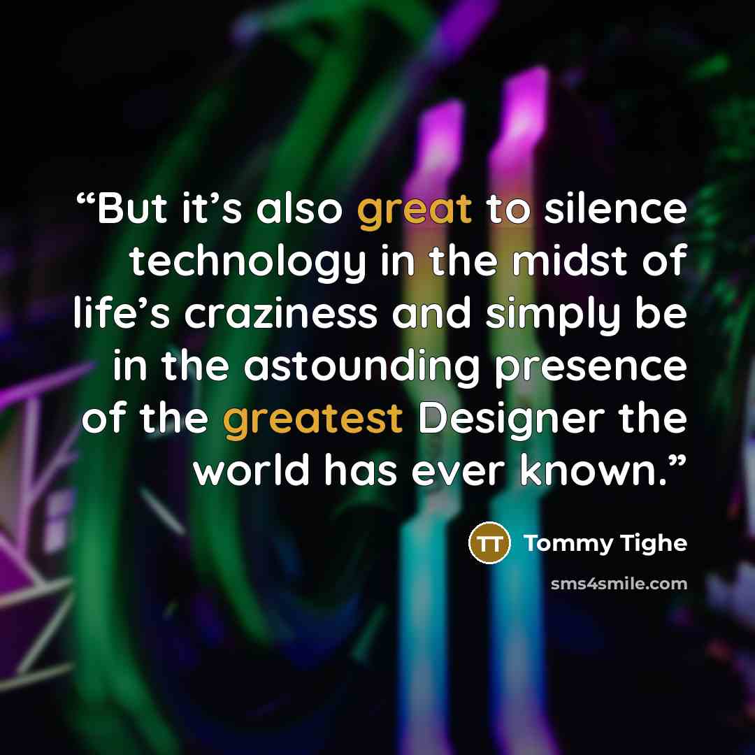 “But it’s also great to silence technology in the midst of life’s craziness and simply be in the astounding presence of the greatest Designer the world has ever known.” quote by Tommy Tighe