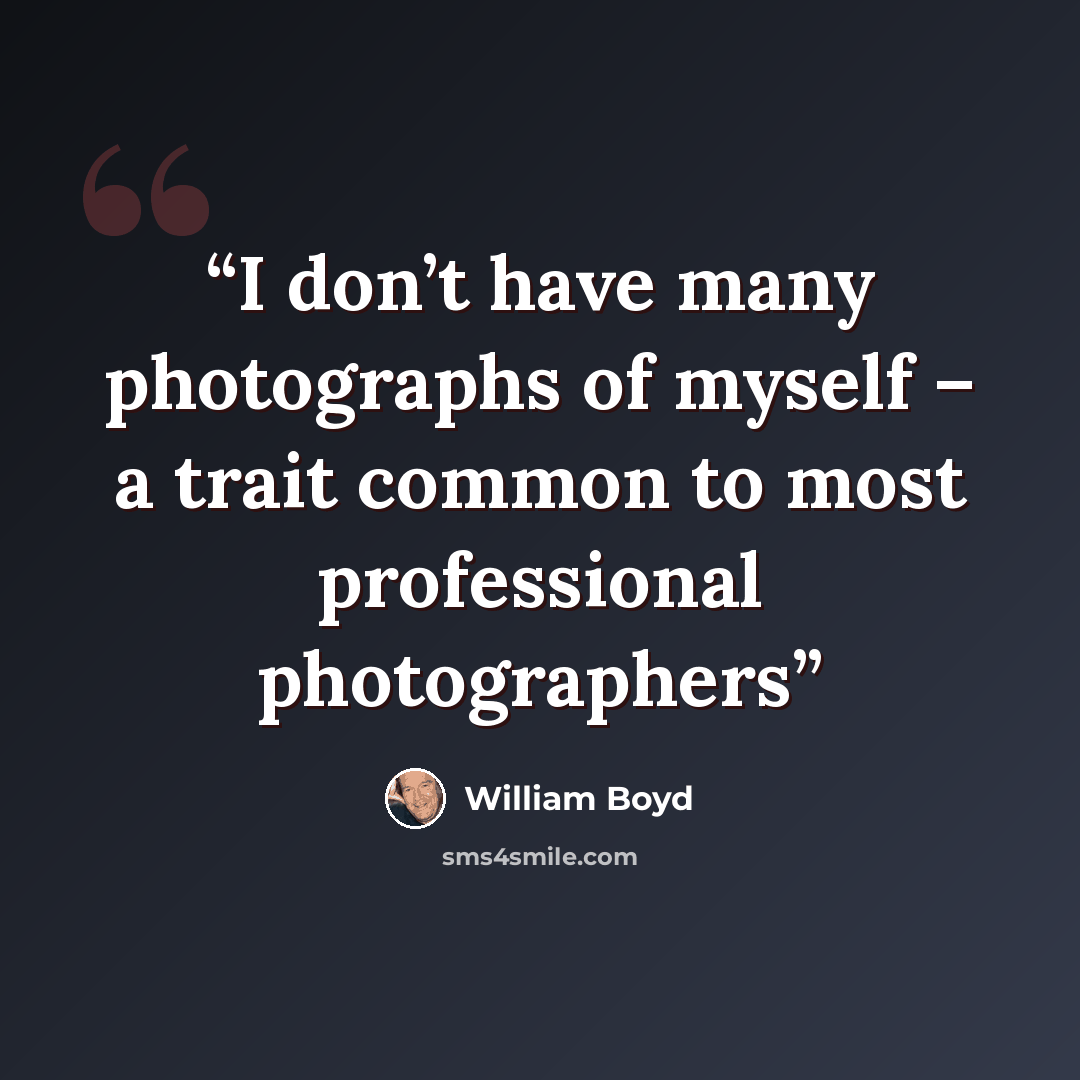 “I don’t have many photographs of myself – a trait common to most professional photographers” quote by William Boyd