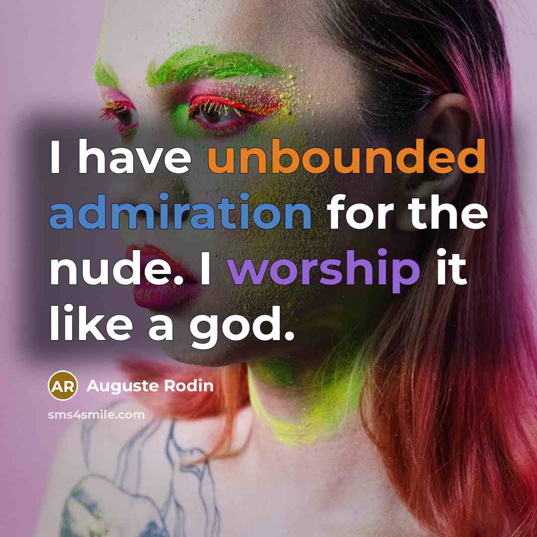“I have unbounded admiration for the nude. I worship it like a god.” quote by Auguste Rodin