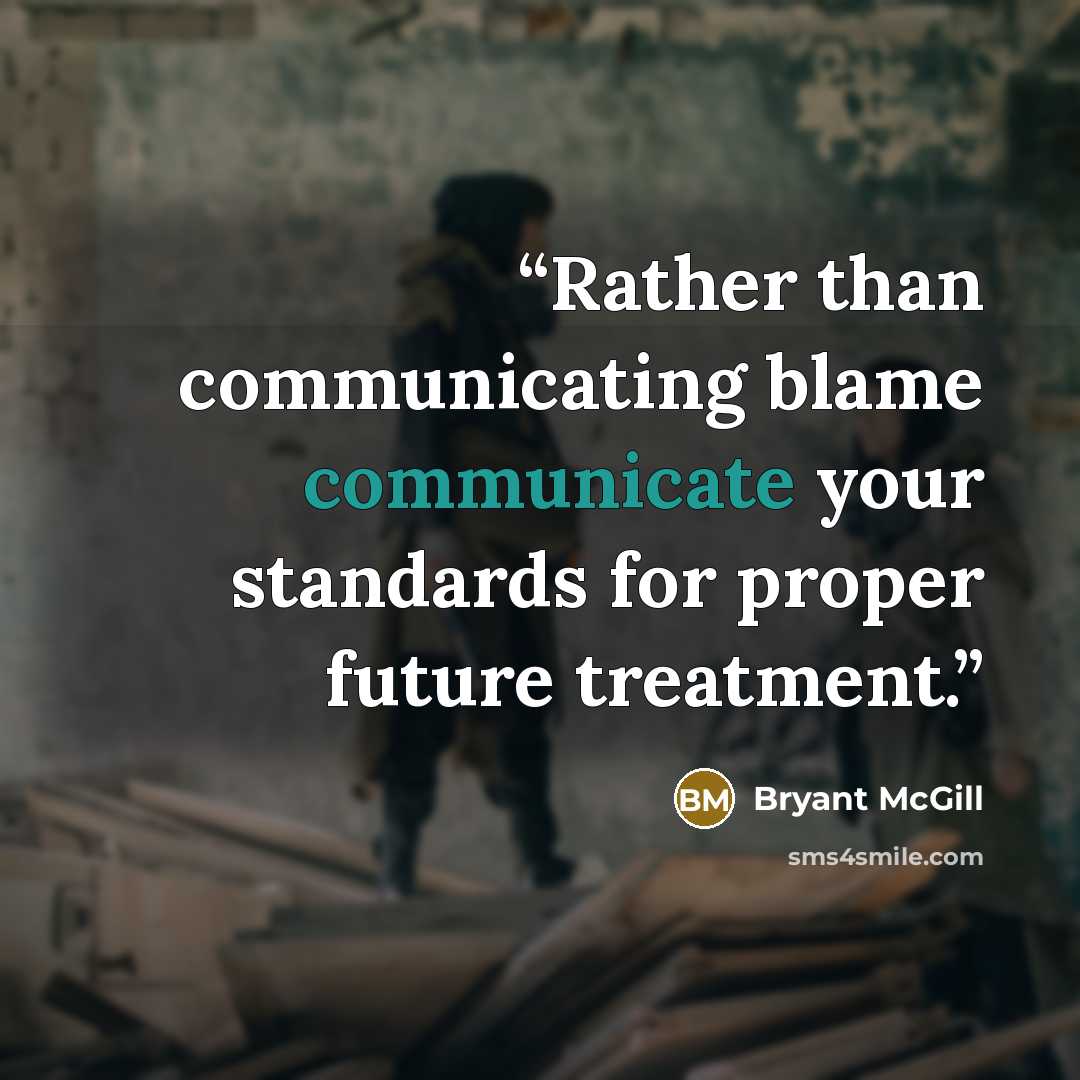 “Rather than communicating blame communicate your standards for proper future treatment.” quote by Bryant McGill