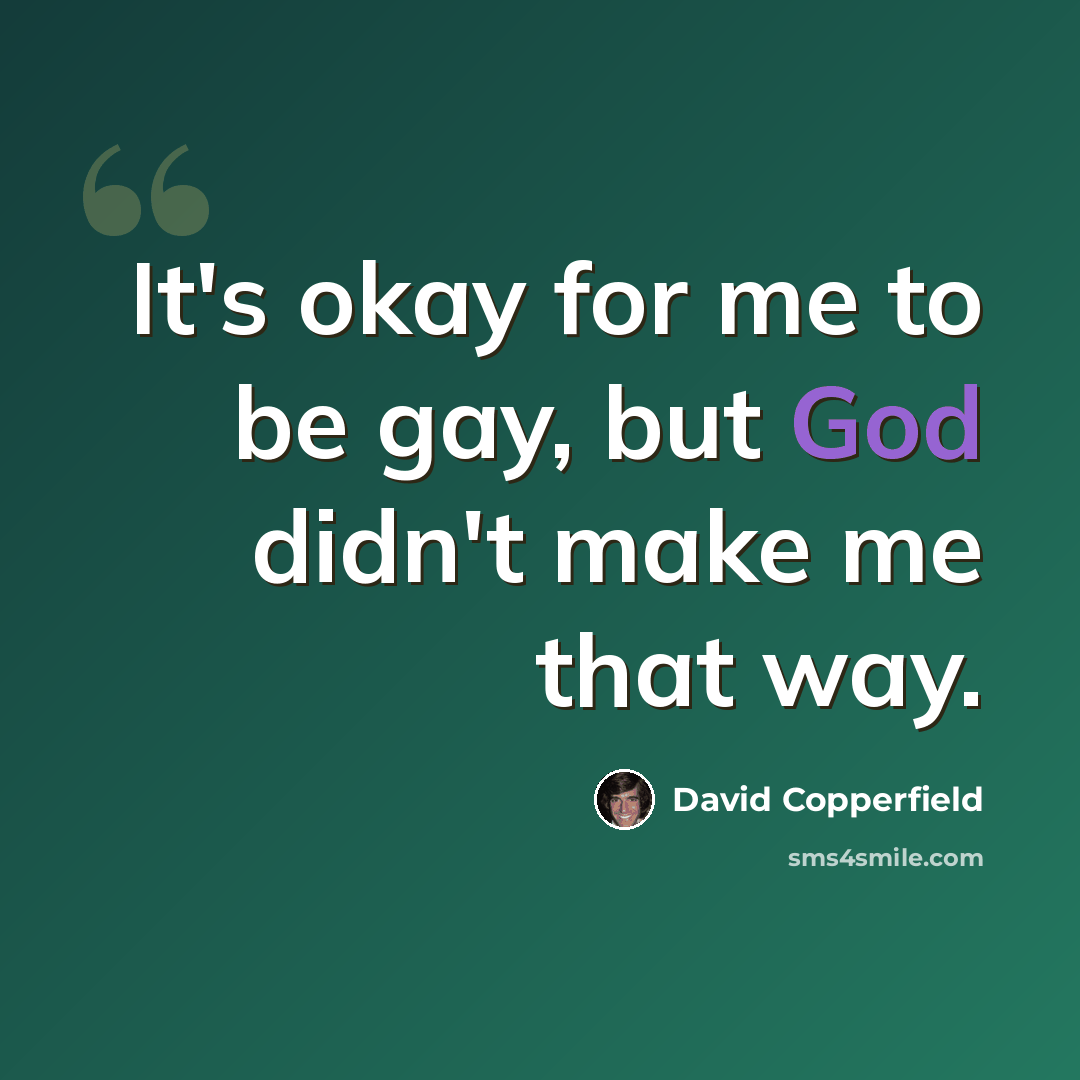 “It's okay for me to be gay, but God didn't make me that way.” quote by David Copperfield