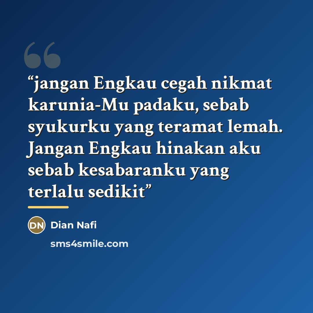 “jangan Engkau cegah nikmat karunia-Mu padaku, sebab syukurku yang teramat lemah. Jangan Engkau hinakan aku sebab kesabaranku yang terlalu sedikit” quote by Dian Nafi